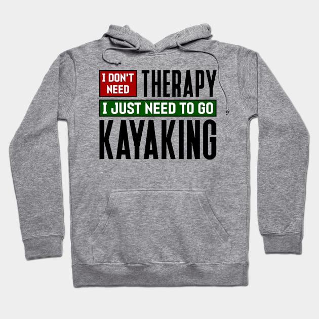 I don't need therapy, I just need to go kayaking Hoodie by colorsplash